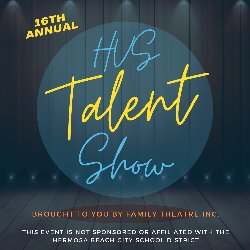 16th Annual HVS Talent Show - Brought to you by Family Theatre Inc. This event is not sponsored or affliliated with the Hermosa Beach City School District
